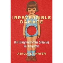 Irreversible Damage: The Transgender Craze Seducing Our Daughters Shrier Abigail