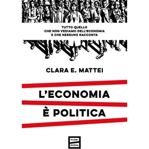 economia è politica. Tutto quello che non vediamo dell'economia e nessuno racconta (2023)