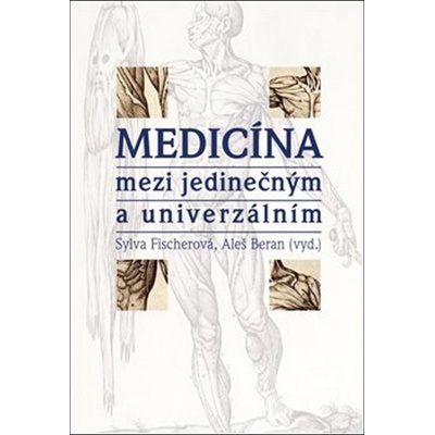 Medicína mezi jedinečným a univerzálním - Fischerová Sylva, Beran Aleš
