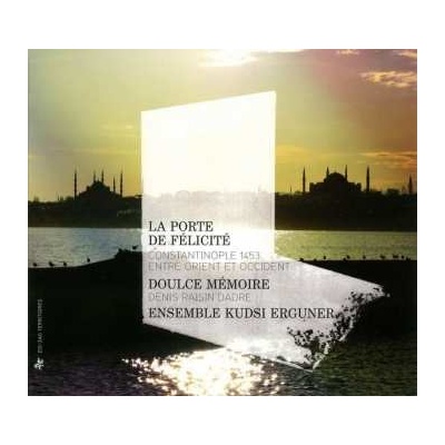 Doulce Mémoire - La Porte De Félicité - Constantinople 1453, Entre Orient Et Occident CD
