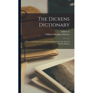 The Dickens Dictionary; a key to the Characters and Principal Incidents in the Tales of Charles Dickens | Gilbert A. Pierce (ISBN: 9781016005258)