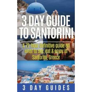3 Day Guide to Santorini, a 72-Hour Definitive Guide on What | 3 Day Guides (ISBN: 9781506190976)