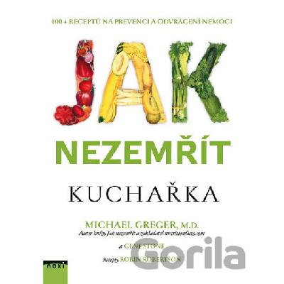 Jak nezemřít - Kuchařka - Michael Greger, Gene Stone