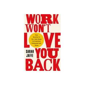 Work Won't Love You Back | Sarah Jaffe (ISBN: 9781787384644)