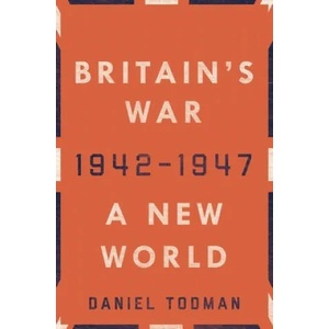 Britain's War: A New World, 1942-1947 | Daniel Todman (ISBN: 9780190658489)