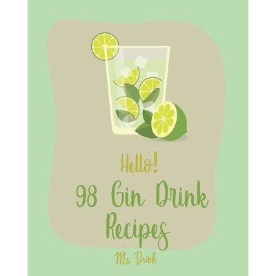 Hello! 98 Gin Drink Recipes Best Gin Drink Cookbook Ever For Beginners [Sangria Recipe, Martini Recipe, Vodka Cocktail Recipes, Tequila Cocktail R