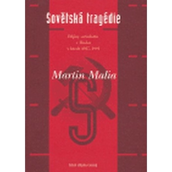 Sovětská tragédie -- Dějiny socialismu v Rusku v letech 1917 1991 - Malia Martin