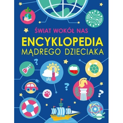 Świat wokół nas. Encyklopedia mądrego dzieciaka