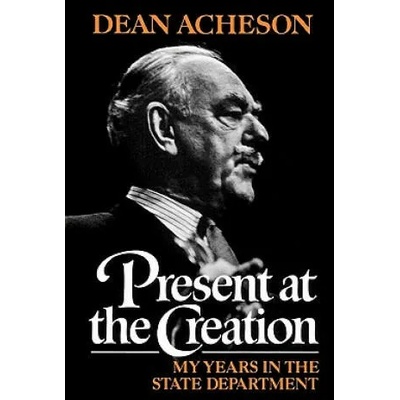 Present at the Creation | Dean Gooderham Acheson