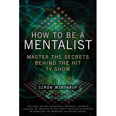 How to Be a Mentalist: Master the Secrets Behind the Hit TV Show Winthrop SimonPaperback