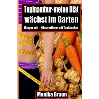 Topinambur-meine Diaet waechst im Garten: Hunger ade - Kilos verlieren mit Topinambur. | Monika Braun