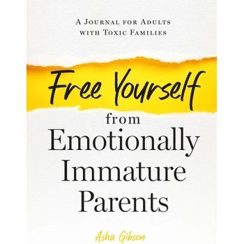 Free Yourself from Emotionally Immature Parents: A Journal for Adults with Toxic Families