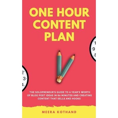 The One Hour Content Plan: The Solopreneur's Guide to a Year's Worth of Blog Post Ideas in 60 Minutes and Creating Content That Hooks and Sells Kothand MeeraPaperback – Hledejceny.cz