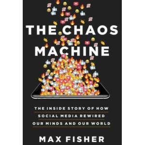 The Chaos Machine: The Inside Story of How Social Media Rewired Our Minds and Our World | FISHER MAX (ISBN: 9780316703307)