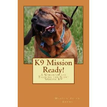 K9 Mission Ready! : A Workbook for Training the Scent Specific K9 | Maryln Allen Adams, Richard Harvey