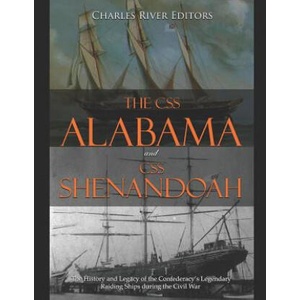 The CSS Alabama and CSS Shenandoah: The History and Legacy of the Confederacy's Legendary Raiding Ships during the Civil War | Charles River Editors (2018)