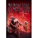 We Were Here Forever