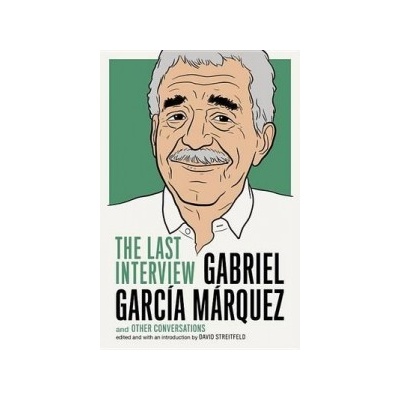 Gabriel Garcia Marquez: the Last Interview Garcia Marquez Gabriel