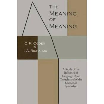 The Meaning of Meaning: A Study of the Influence of Language Upon Thought and of the Science of Symbolism