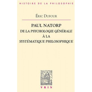 Paul Natorp: de La Psychologie Generale a la Systematique Philosophique | Eric Dufour