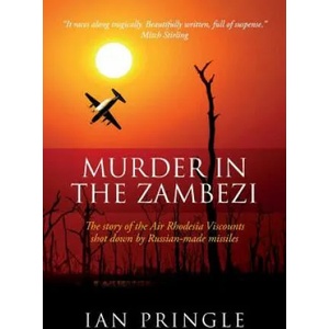 Murder in the Zambezi: The Story of the Air Rhodesia Viscounts Shot Down by Russian-Made Missiles | Ian Pringle (ISBN: 9781543106138)