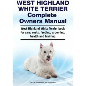 West Highland White Terrier Complete Owners Manual. West Highland White Terrier book for care, costs, feeding, grooming, health and training. | George Hoppendale (ISBN: 9781788651172)