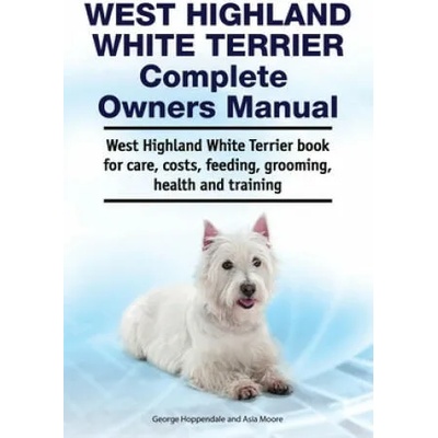 West Highland White Terrier Complete Owners Manual. West Highland White Terrier book for care, costs, feeding, grooming, health and training. | George Hoppendale