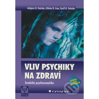 Vliv psychiky na zdraví -- Soudobá psychosomatika - Asbjorn O. Faleide, Lilleba B. Lian