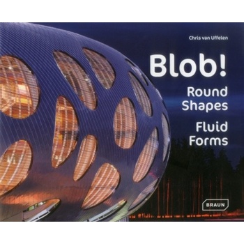 Blob!: Round Shapes, Fluid Forms - Architectur- Chris van Uffelen