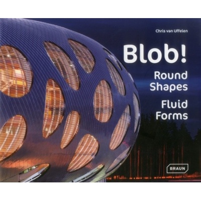 Blob!: Round Shapes, Fluid Forms - Architectur- Chris van Uffelen