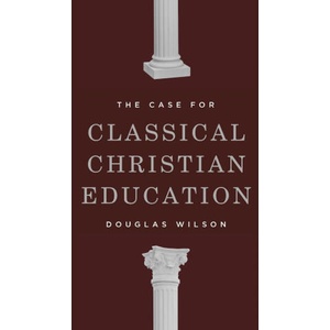 The Case for Classical Christian Education | Douglas Wilson (ISBN: 9781954887114)