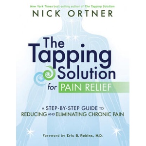 The Tapping Solution for Pain Relief: A Step-By-Step Guide to Reducing and Eliminating Chronic Pain | Nick Ortner (ISBN: 9781401945251)