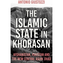 Islamic State in Khorasan - Afghanistan, Pakistan and the New Central Asian Jihad Giustozzi Antonio