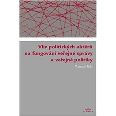 Vliv politických aktérů na fungování veřejné správy a veřejné politiky - Vlastimil Fiala