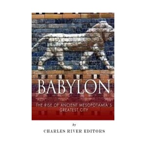 Babylon: The Rise and Fall of Ancient Mesopotamia's Greatest City | Charles River Editors (ISBN: 9781499639537)