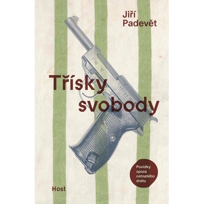 Třísky svobody - Povídky zpoza ostnatého drátu - Jiří Padevět