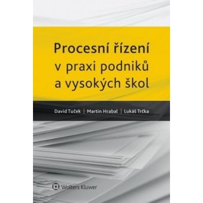Procesní řízení v praxi podniků a vysokých škol - David Tuček Martin Hrabal Lukáš Trčka
