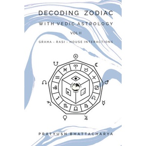 DECODING ZODIAC WITH VEDIC ASTROLOGY VOL II | Pratyush Bhattacharya (ISBN: 9781105999871)