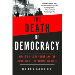 The Death of Democracy: Hitler's Rise to Power and the Downfall of the Weimar Republic | Benjamin Carter Hett (ISBN: 9781250210869)