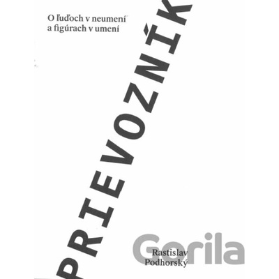 Prievozník - O ľuďoch v neumení a figúrach v umení - Rastislav Podhorský