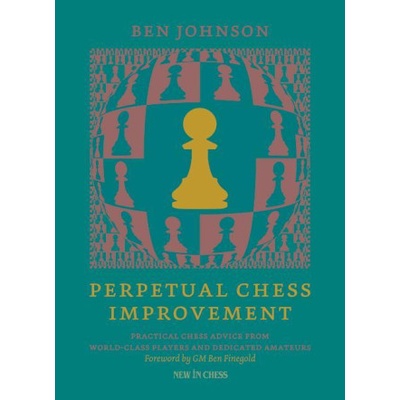 Perpetual Chess Improvement: Practical Chess Advice from World-Class Players and Dedicated Amateurs