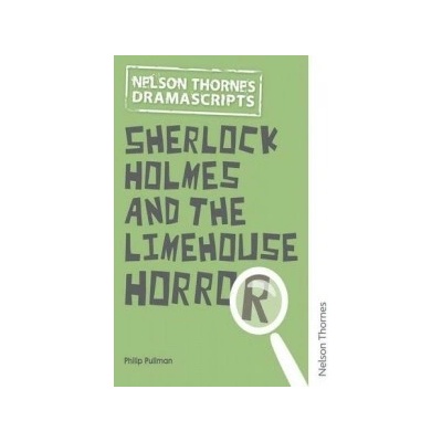 Dramascripts: Sherlock Holmes and the Limehouse Horror Pullman Philip