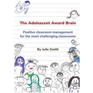 The Adolescent Award Brain: Positive Classroom Management for the Most Challenging Classrooms | Julie Smith (ISBN: 9781979284592)