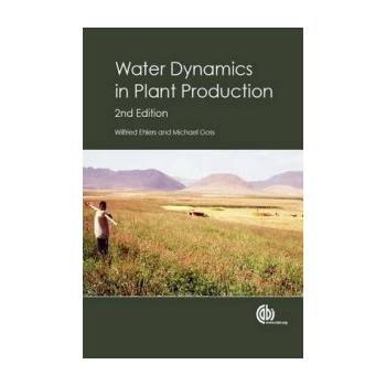 Water Dynamics in Plant Production / Wilfried Ehlers and Michael Goss