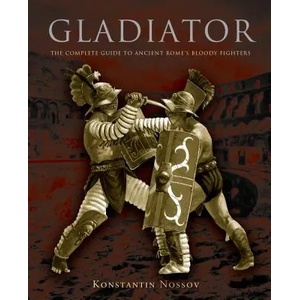Gladiator: The Complete Guide to Ancient Rome's Bloody Fighters | Konstantin Nossov (ISBN: 9780762773930)