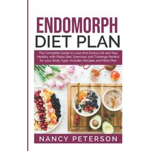 Endomorph Diet Plan: The Complete Guide to Loss that Excess Fat and Stay Healthy with Paleo Diet, Exercises and Trainings Perfect for Your | Nancy Peterson (ISBN: 9781080011636)