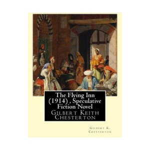 The Flying Inn, By Gilbert K. Chesterton ( Speculative Fiction Novel ): Gilbert Keith Chesterton | G. K. Chesterton (ISBN: 9781535048378)