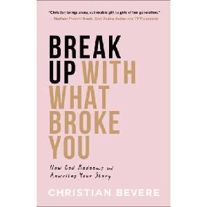 Break Up with What Broke You: How God Redeems and Rewrites Your Story (ISBN: 9780800742133)