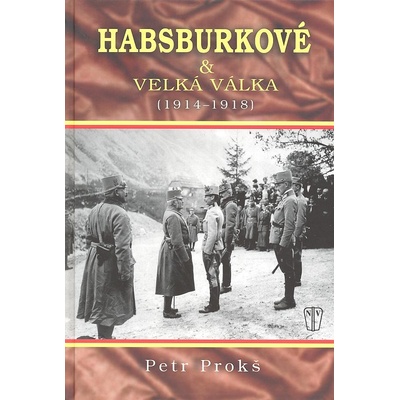 Habsburkové a velká válka 1914-1918 - Petr Prokš