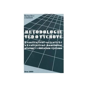 Metodologie věd o výchově: kvantitativně scientistické a kvalitativně humanitní přístupy v edukačním výzkumu Švec Štefan